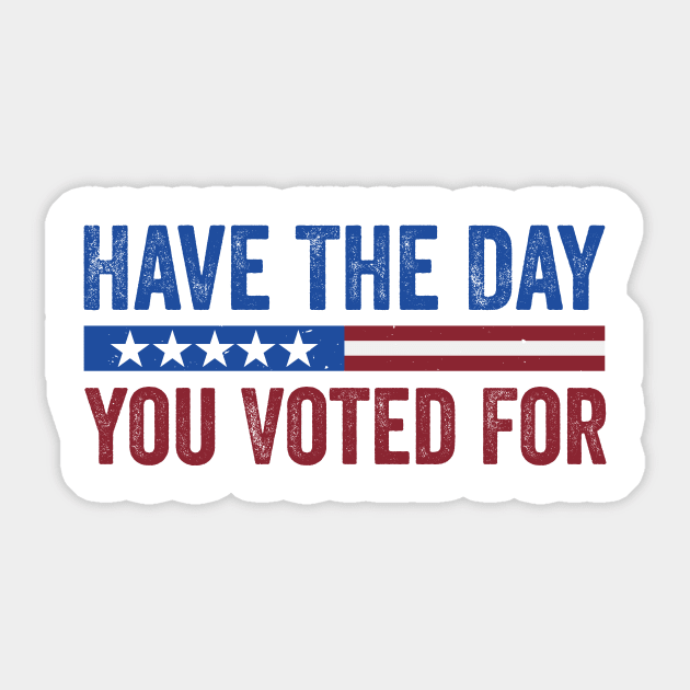 Have The Day You Voted For - Political Humor Patriotic Sticker by ArtistTee ⭐⭐⭐⭐⭐